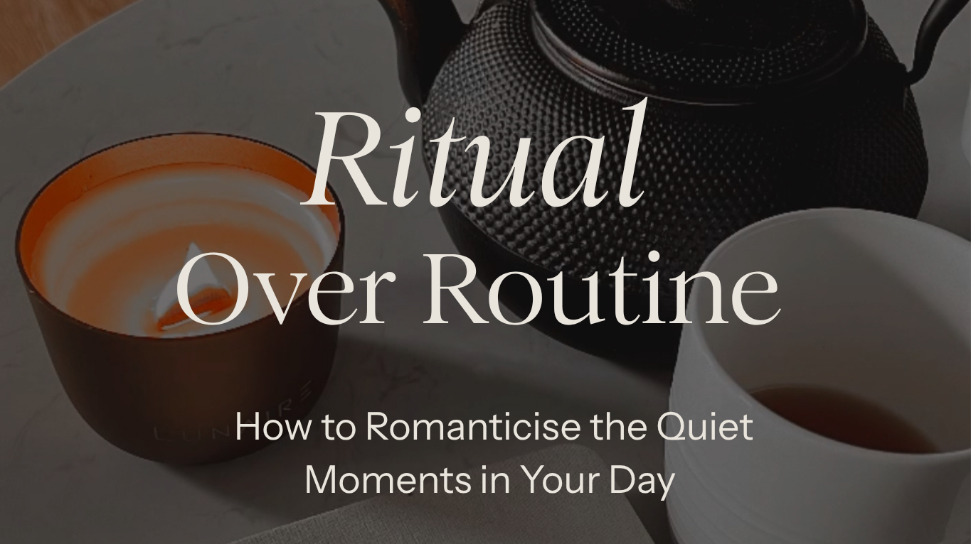 Ritual Over Routine: How to Romanticise the Quiet Moments in Your Day