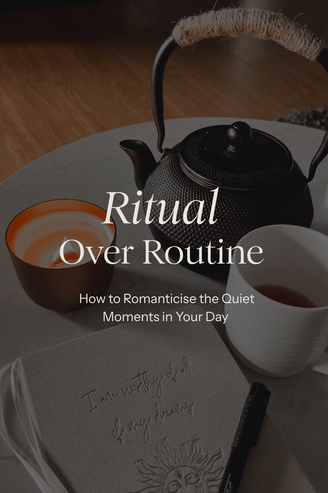 Ritual Over Routine: How to Romanticise the Quiet Moments in Your Day